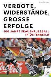 Verbote, Widerstände, grosse Erfolge: 100 Jahre Frauenfussball in Österreich