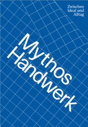 Mythos Handwerk. Zwischen Ideal und Alltag - Cover