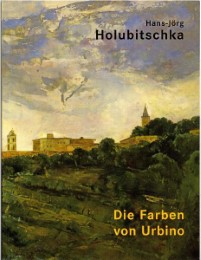 Hans-Jörg Holubitschka: Die Farben von Urbino