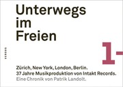Unterwegs im Freien. Zürich, New York, London, Berlin. 37 Jahre Musikproduktion von Intakt Records. - Cover