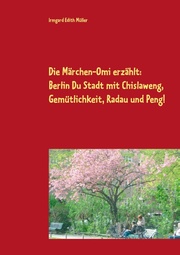 Die Märchen-Omi erzählt: Berlin Du Stadt mit Chislaweng, Gemütlichkeit, Radau und Peng!