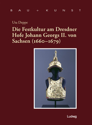 Die Festkultur am Dresdner Hofe Johann Georgs II. von Sachsen (1660-1679). Bau + Kunst Band 13