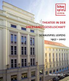 Theater in der Übergangsgesellschaft - Schauspiel Leipzig 1957-2007