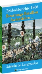 Erlebnisberichte - Schlacht bei Langensalza 1866: Besatzungs-Bataillons Aschersleben und andere Geschichten