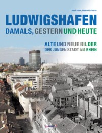 Ludwigshafen - damals, gestern und heute