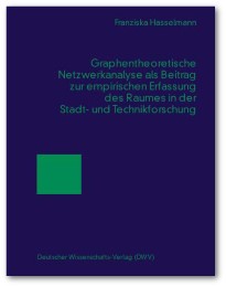 Graphentheoretische Netzwerkanalyse als Beitrag zur empirischen Erfassung des Raumes in der Stadt- und Technikforschung