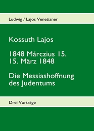 Kossuth Lajos - 1848 Márczius 15. - 15. März 1848 - Die Messiashoffnung des Judenthums - Cover