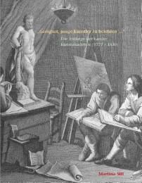 'Geeignet, junge Künstler zu belehren ...' - Die Anfänge der Kasseler Kunstakademie (1777 - 1830)