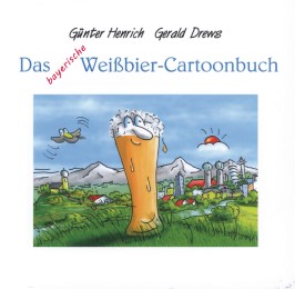 Das bayerische Weissbier-Cartoonbuch
