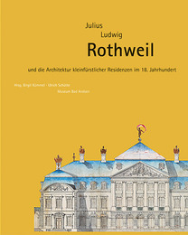 Julius Ludwig Rothweil und die Architektur kleinfürstlicher Residenzen im 18.Jahrhundert