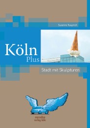 Köln Plus - Stadt mit Skulpturen