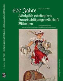600 Jahre königlich privilegierte Hauptschützengesellschaft München