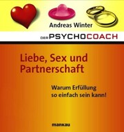 Der Psychocoach 4: Liebe, Sex und Partnerschaft. Warum Erfüllung so einfach sein kann!