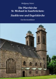 Die Pfarrkirche St.Michael in Saarbrücken: Stadtkrone und Engelskirche