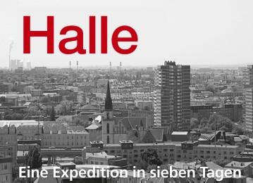Halle - Eine Expedition in sieben Tagen