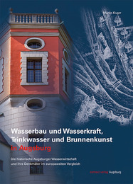 Wasserbau und Wasserkraft, Trinkwasser und Brunnenkunst in Augsburg