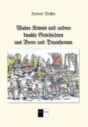 Wahre Krimis und andere dunkle Geschichten aus Bonn und Drumherum