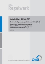 Arbeitsblatt DWA-A 785: Technische Regel wassergefährdender Stoffe (TRwS), Bestimmung des Rückhaltevermögens bis zum Wirksamwerden geeigneter Sicherheitsvorkehrungen - R1 -