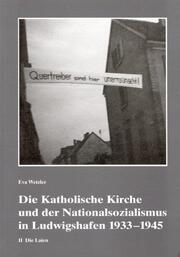 Die Katholische Kirche und der Nationalsozialismus in Ludwigshafen 1933-1945