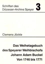 Das Weihetagebuch des Speyerer Weihbischofs Johann Adam Buckel von 1746 bis 1771