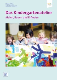 Das Kindergartenatelier: Malen, Bauen und Erfinden