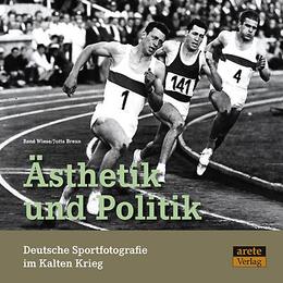 Ästhetik und Politik. Deutsche Sportfotografie im Kalten Krieg