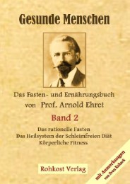 Gesunde Menschen 2 - Das Fasten - und Ernährungsbuch von Prof. Arnold Ehret