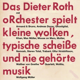 Das Dieter Roth oRchester spielt kleine wolken, typische Scheiße und nie gehörte musik
