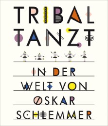 Tribal tanzt - In der Welt von Oskar Schlemmer - Cover
