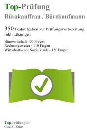 Top-Prüfung Bürokauffrau / Bürokaufmann - 350 Übungsaufgaben für die Abschlusspr