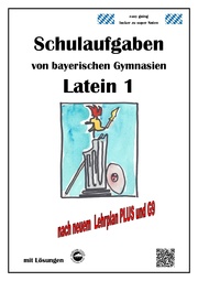 Latein 1, Schulaufgaben von bayerischen Gymnasien mit Lösungen nach LehrplanPLUS und G9