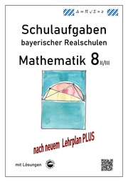 Mathematik 8 II/III - Schulaufgaben (LehrplanPLUS) bayerischer Realschulen - mit Lösungen
