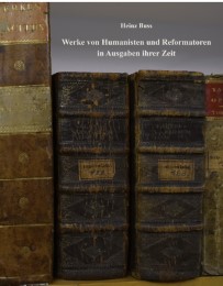 Werke von Humanisten und Reformatoren in Ausgaben ihrer Zeit