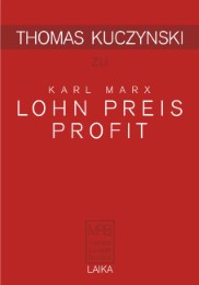 Thomas Kuczynski zu Karl Marx: Lohn Preis Profit
