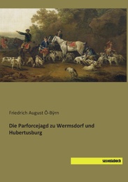 Die Parforcejagd zu Wermsdorf und Hubertusburg