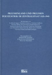 Preussenland und Preussen - Polyzentrik im Zentralstaat 1525-1945