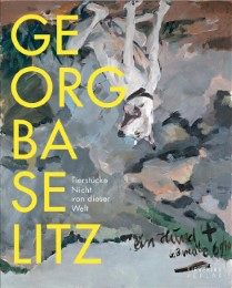 Georg Baselitz - Tierstücke: Nicht von dieser Welt