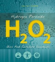 Hydrogen Peroxide: Uses And Curative Successes - Cover