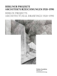 Berliner Projekte - Architekturzeichnungen 1920-1990 = Berlin Project - Architectural Drawings 1920-1990