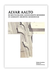Alvar Aalto in Deutschland: Gezeichnete Moderne = Alvar Aalto in Germany: Drawing Modernism