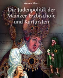 Die Judenpolitik der Mainzer Erzbischöfe und Kurfürsten von Adolf II. von Nassau bis Anselm Franz von Ingelheim 1461-1695 - Cover