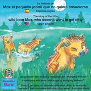 La historia de Max, el pequeño jabalí, que no quiere ensuciarse. Español-Inglés. / The story of the little wild boar Max, who doesn't want to get dirty. Spanish-English.