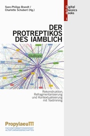 Rekonstruktion, Refragmentarisierung und Kontextualisierung mit Textmining: Der 'Protreptikos' des Iamblich
