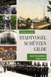 Chronik 425 Jahre Stadtvogelschützengilde Bad Segeberg 1595-2020