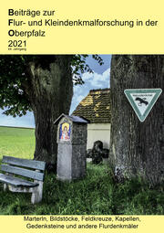 Beiträge zur Flur- und Kleindenkmalforschung in der Oberpfalz / Beiträge zur Flur- und Kleindenkmalforschung in der Oberpfalz 2021
