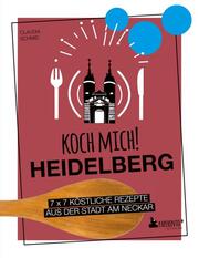 Koch mich! Heidelberg - Das Kochbuch. 7 x 7 köstliche Rezepte aus der Stadt am Neckar