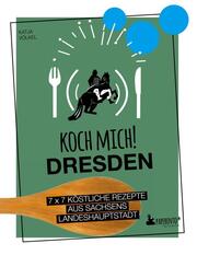 Koch mich! Dresden - Das Kochbuch. 7 x 7 köstliche Rezepte aus Sachsens Landeshauptstadt