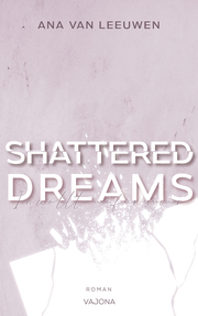 SHATTERED DREAMS - Ich wollte nie für immer (SHATTERED - Reihe 2)