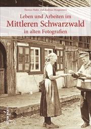 Leben und Arbeiten im Mittleren Schwarzwald in alten Fotografien