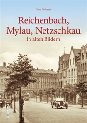 Reichenbach, Mylau, Netzschkau in alten Bildern